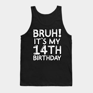 Bruh It's My 14th Birthday Shirt 14 Years Old Birthday Party Tank Top